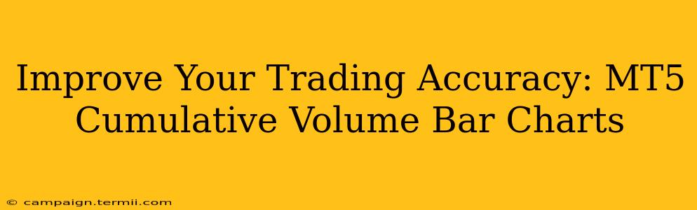 Improve Your Trading Accuracy: MT5 Cumulative Volume Bar Charts