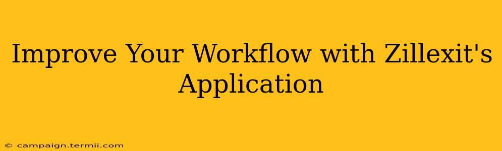 Improve Your Workflow with Zillexit's Application