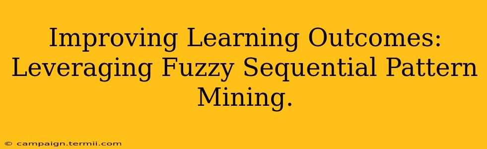 Improving Learning Outcomes: Leveraging Fuzzy Sequential Pattern Mining.