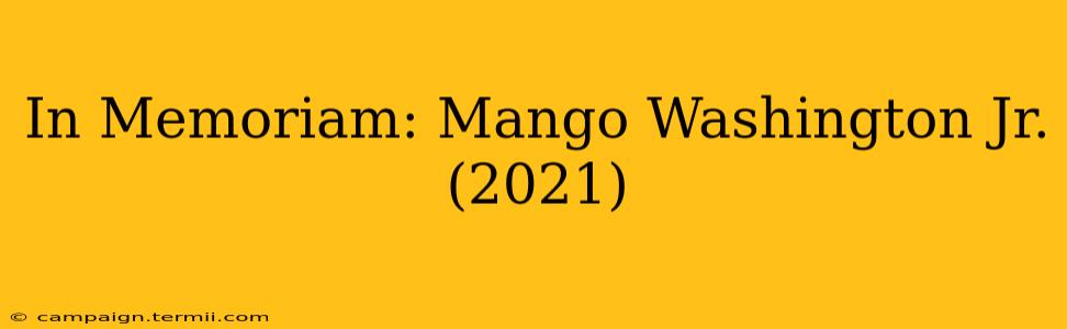 In Memoriam: Mango Washington Jr. (2021)