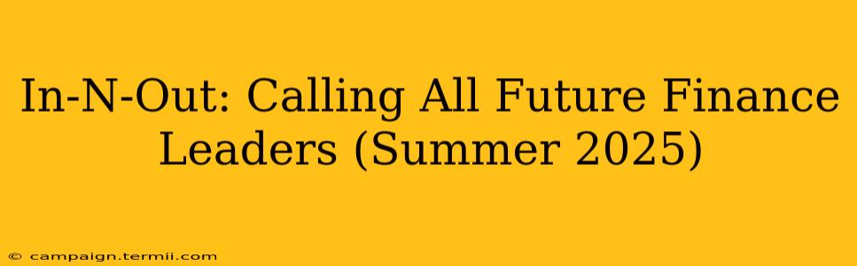 In-N-Out: Calling All Future Finance Leaders (Summer 2025)