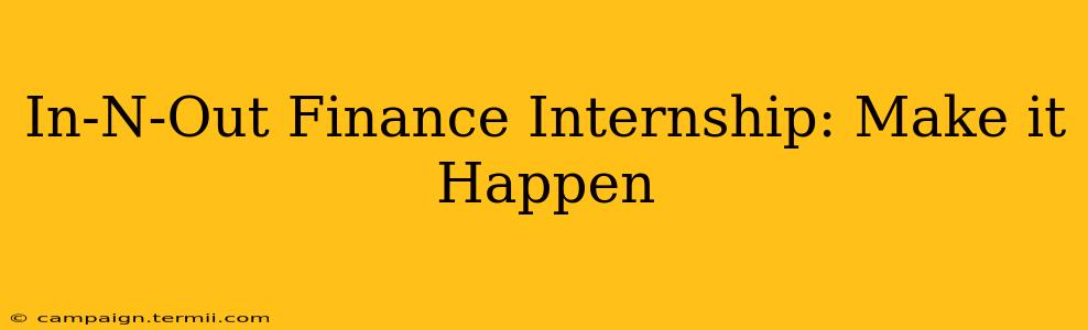 In-N-Out Finance Internship: Make it Happen