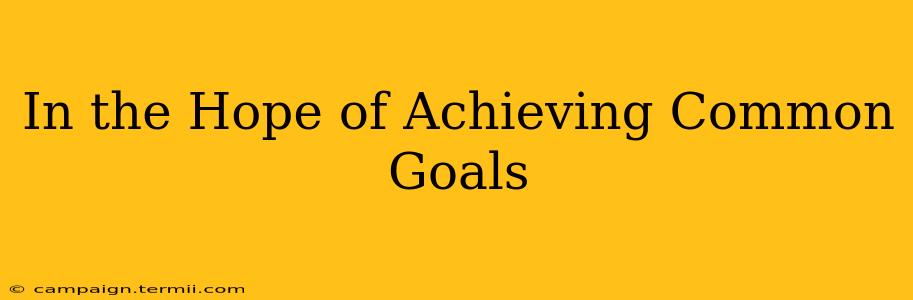 In the Hope of Achieving Common Goals