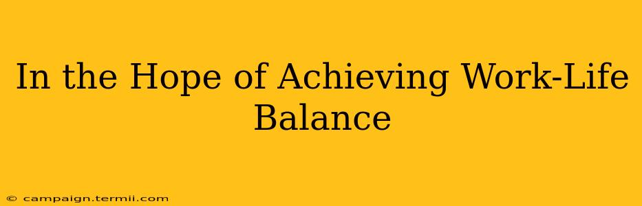 In the Hope of Achieving Work-Life Balance