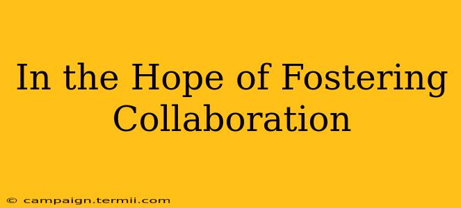 In the Hope of Fostering Collaboration