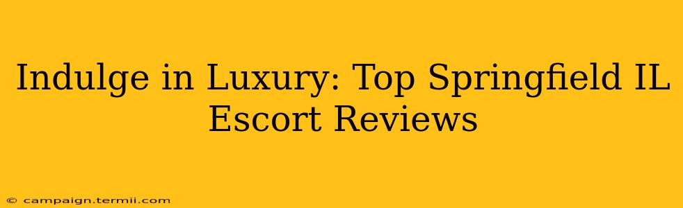 Indulge in Luxury: Top Springfield IL Escort Reviews