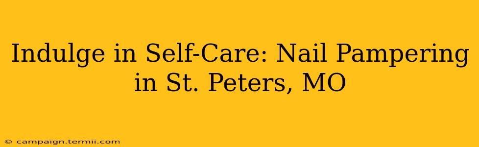 Indulge in Self-Care: Nail Pampering in St. Peters, MO