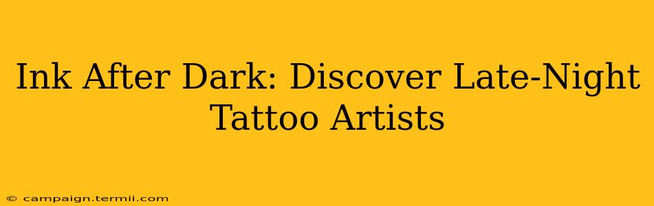 Ink After Dark: Discover Late-Night Tattoo Artists