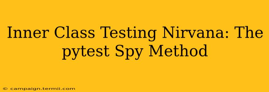 Inner Class Testing Nirvana: The pytest Spy Method