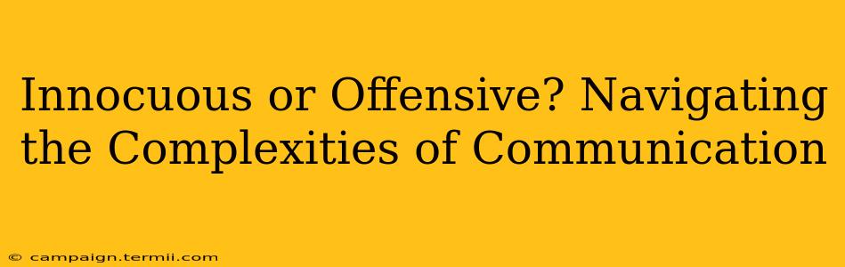 Innocuous or Offensive? Navigating the Complexities of Communication