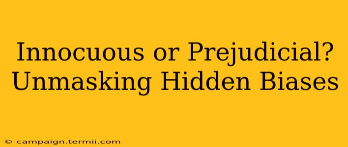 Innocuous or Prejudicial?  Unmasking Hidden Biases