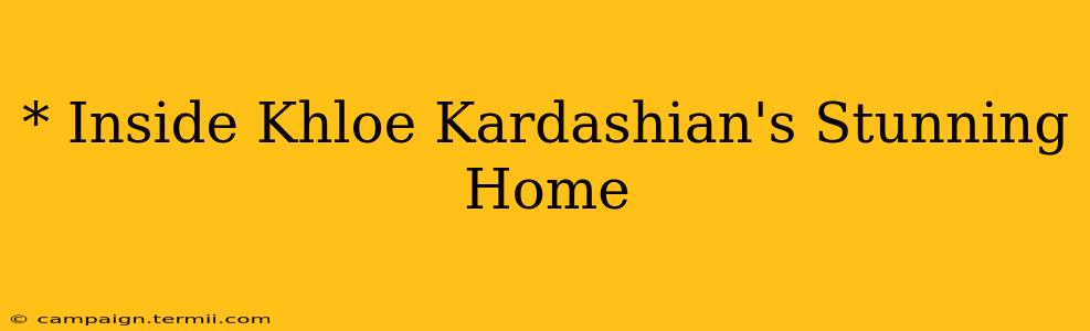 * Inside Khloe Kardashian's Stunning Home