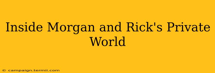 Inside Morgan and Rick's Private World