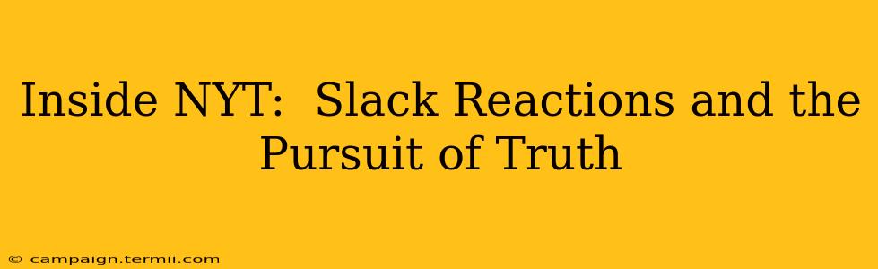 Inside NYT:  Slack Reactions and the Pursuit of Truth