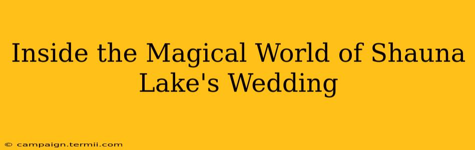 Inside the Magical World of Shauna Lake's Wedding