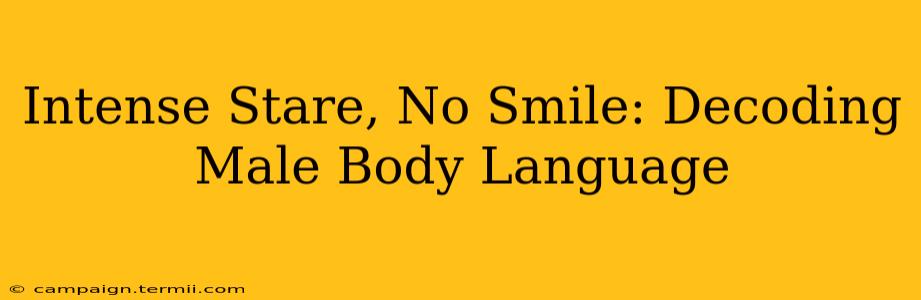 Intense Stare, No Smile: Decoding Male Body Language