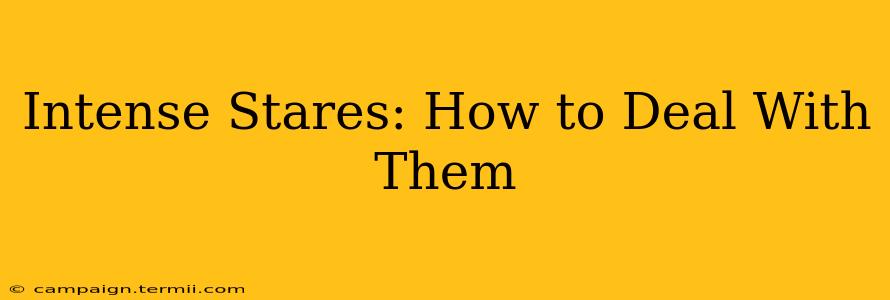 Intense Stares: How to Deal With Them