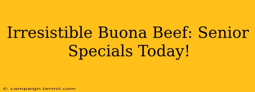 Irresistible Buona Beef: Senior Specials Today!