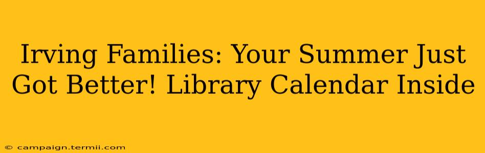 Irving Families: Your Summer Just Got Better! Library Calendar Inside