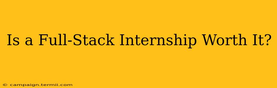 Is a Full-Stack Internship Worth It?