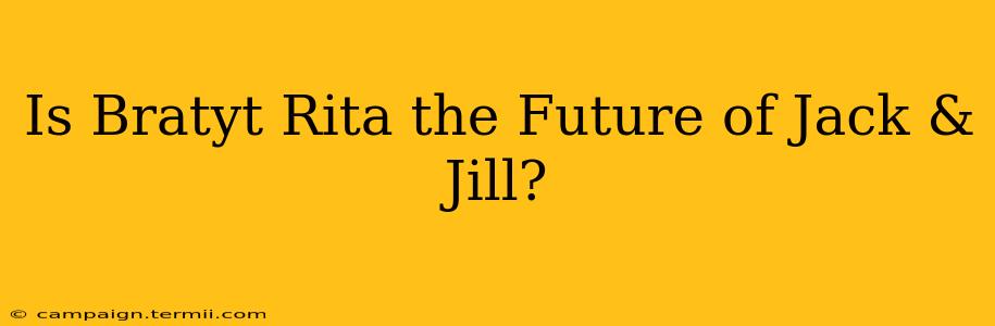 Is Bratyt Rita the Future of Jack & Jill?