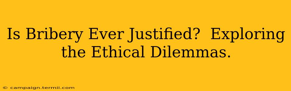 Is Bribery Ever Justified?  Exploring the Ethical Dilemmas.