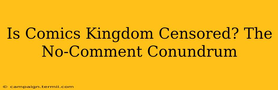 Is Comics Kingdom Censored? The No-Comment Conundrum