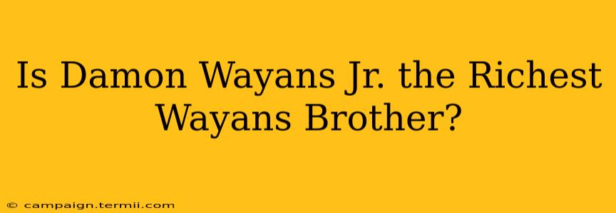 Is Damon Wayans Jr. the Richest Wayans Brother?