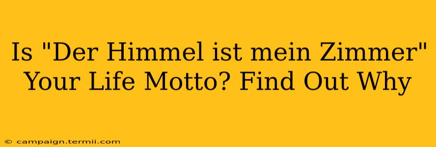 Is "Der Himmel ist mein Zimmer" Your Life Motto? Find Out Why