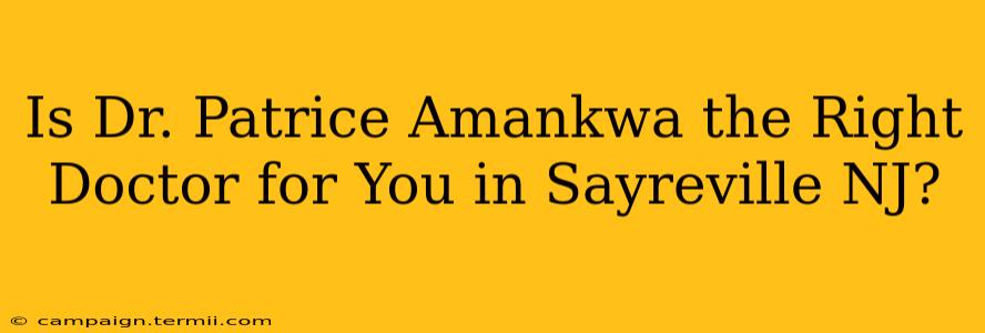 Is Dr. Patrice Amankwa the Right Doctor for You in Sayreville NJ?