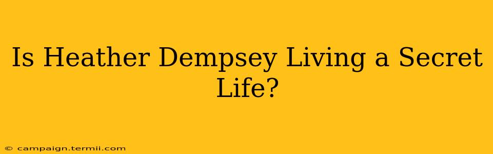 Is Heather Dempsey Living a Secret Life?