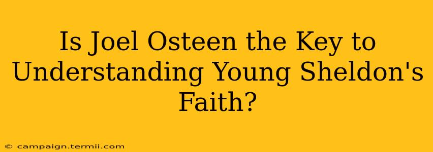 Is Joel Osteen the Key to Understanding Young Sheldon's Faith?