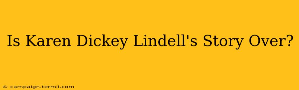 Is Karen Dickey Lindell's Story Over?