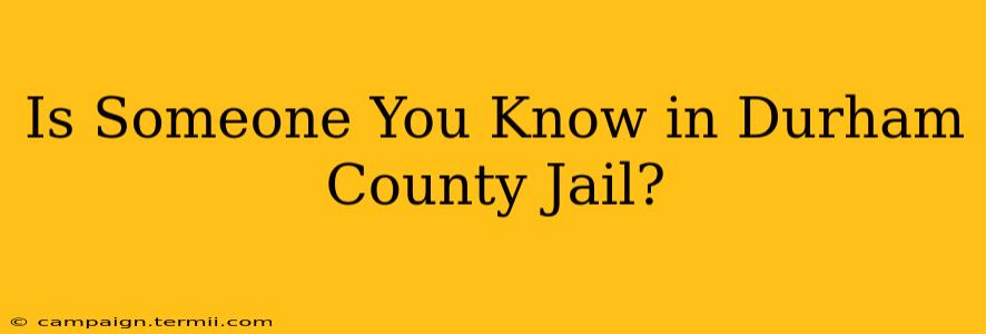 Is Someone You Know in Durham County Jail?