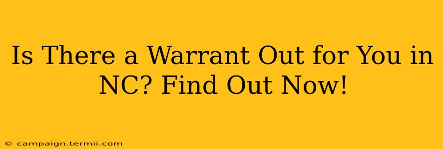 Is There a Warrant Out for You in NC? Find Out Now!