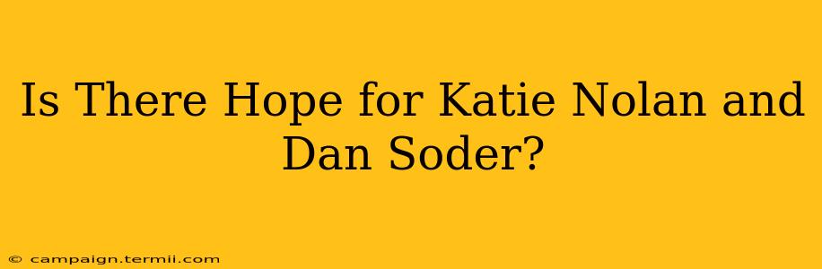 Is There Hope for Katie Nolan and Dan Soder?