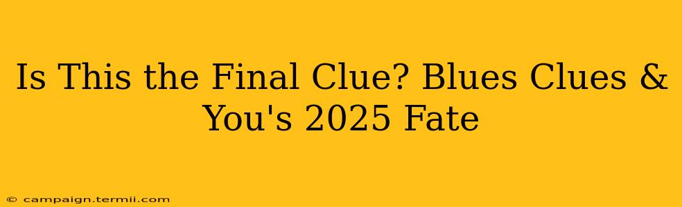 Is This the Final Clue? Blues Clues & You's 2025 Fate