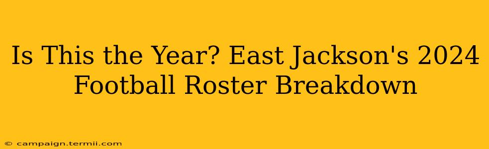 Is This the Year? East Jackson's 2024 Football Roster Breakdown