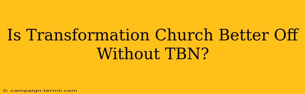 Is Transformation Church Better Off Without TBN?