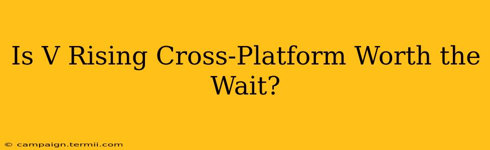 Is V Rising Cross-Platform Worth the Wait?