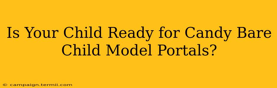 Is Your Child Ready for Candy Bare Child Model Portals?