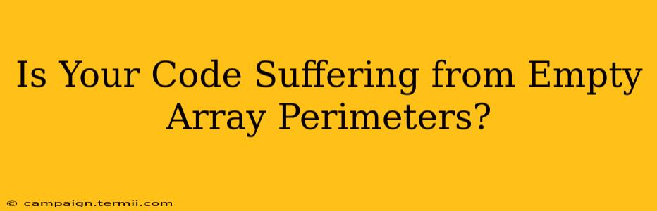 Is Your Code Suffering from Empty Array Perimeters?