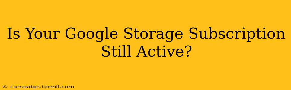 Is Your Google Storage Subscription Still Active?