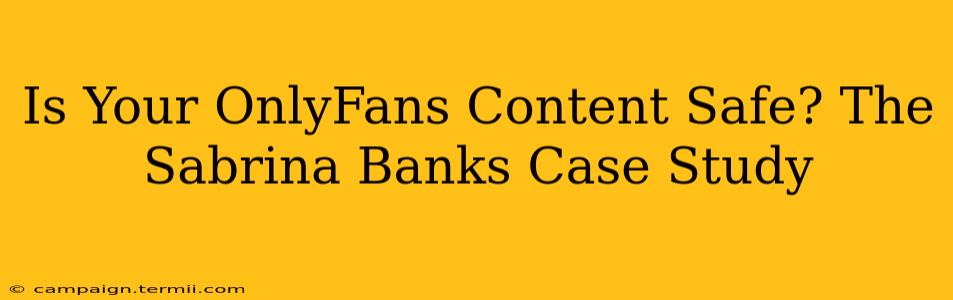 Is Your OnlyFans Content Safe? The Sabrina Banks Case Study