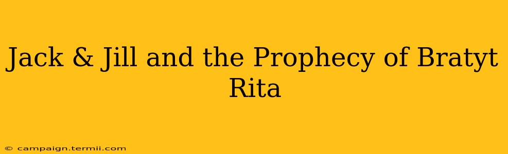 Jack & Jill and the Prophecy of Bratyt Rita