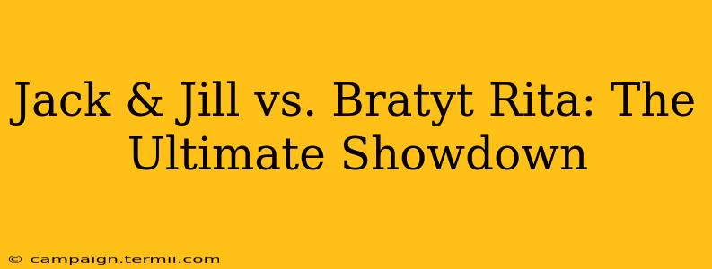 Jack & Jill vs. Bratyt Rita: The Ultimate Showdown