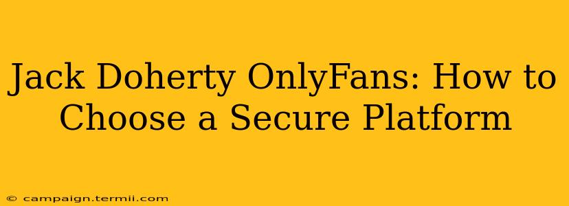 Jack Doherty OnlyFans: How to Choose a Secure Platform