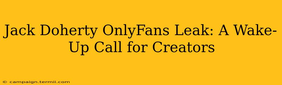 Jack Doherty OnlyFans Leak: A Wake-Up Call for Creators