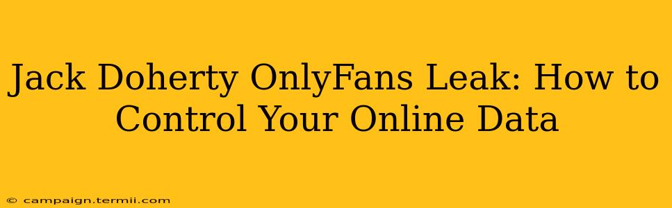 Jack Doherty OnlyFans Leak: How to Control Your Online Data