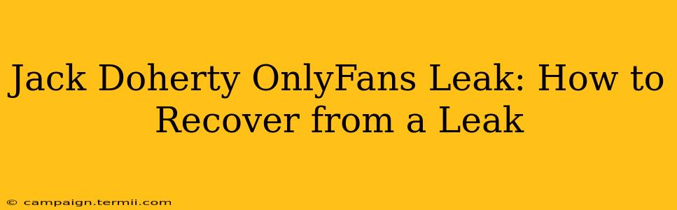 Jack Doherty OnlyFans Leak: How to Recover from a Leak